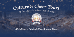 Background picture of the Christkindlmarket from a birds-eye view. Foreground says: Culture and Cheer Tours at the Christkindlmarket Chicago. 45-minute behind-the-scenes tours.